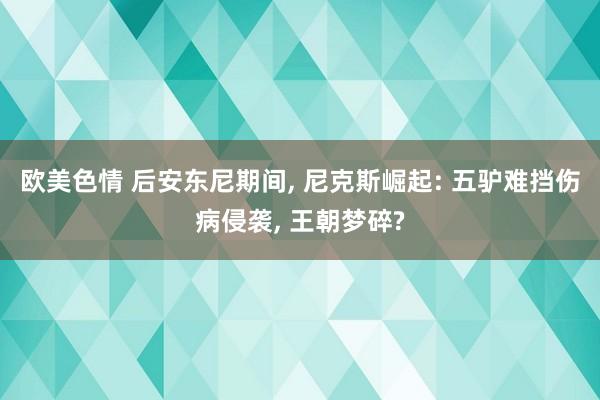 欧美色情 后安东尼期间， 尼克斯崛起: 五驴难挡伤病侵袭， 王朝梦碎?