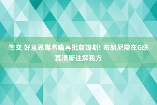 性交 好意思媒名嘴再批詹姆斯! 布朗尼需在G联赛清晰注解我方