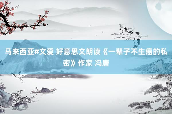 马来西亚#文爱 好意思文朗读《一辈子不生癌的私密》作家 冯唐
